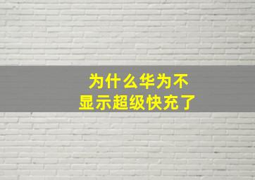 为什么华为不显示超级快充了