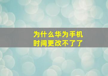 为什么华为手机时间更改不了了