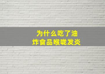 为什么吃了油炸食品喉咙发炎