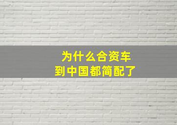 为什么合资车到中国都简配了