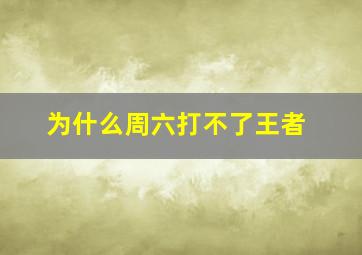 为什么周六打不了王者