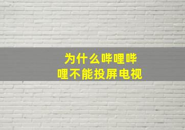 为什么哔哩哔哩不能投屏电视