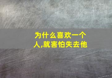 为什么喜欢一个人,就害怕失去他