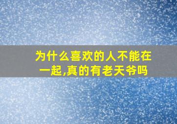 为什么喜欢的人不能在一起,真的有老天爷吗