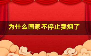 为什么国家不停止卖烟了