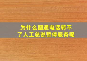 为什么圆通电话转不了人工总说暂停服务呢