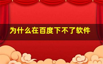 为什么在百度下不了软件