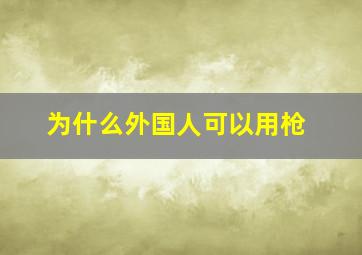 为什么外国人可以用枪