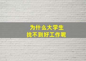 为什么大学生找不到好工作呢