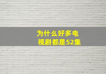 为什么好多电视剧都是52集