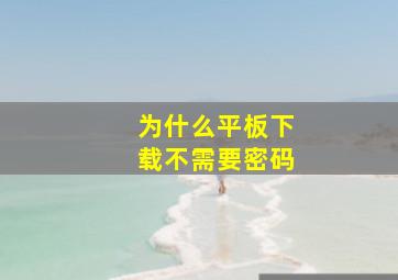 为什么平板下载不需要密码