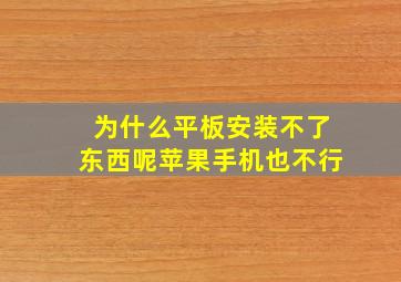 为什么平板安装不了东西呢苹果手机也不行