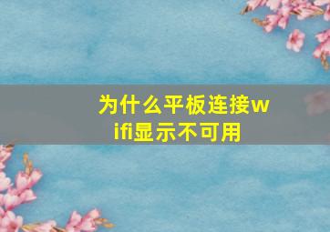 为什么平板连接wifi显示不可用