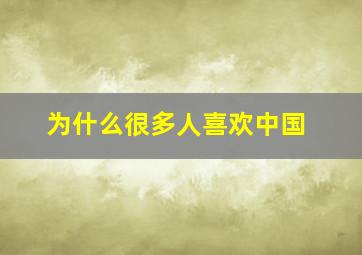 为什么很多人喜欢中国