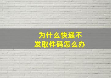 为什么快递不发取件码怎么办