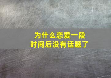 为什么恋爱一段时间后没有话题了