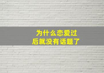 为什么恋爱过后就没有话题了