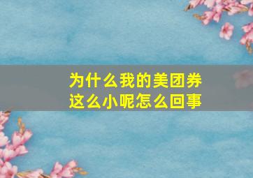 为什么我的美团券这么小呢怎么回事