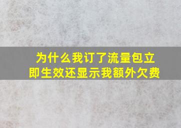 为什么我订了流量包立即生效还显示我额外欠费