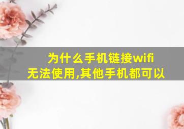 为什么手机链接wifi无法使用,其他手机都可以