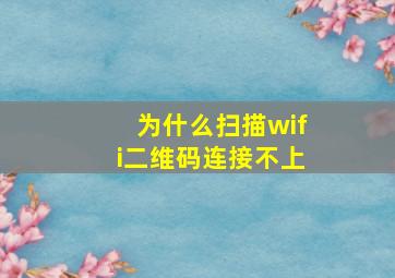 为什么扫描wifi二维码连接不上