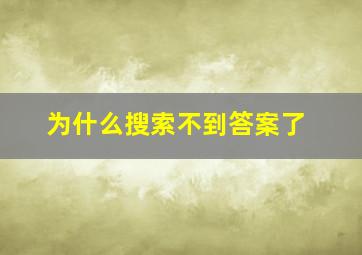 为什么搜索不到答案了