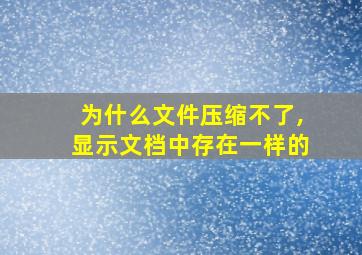 为什么文件压缩不了,显示文档中存在一样的