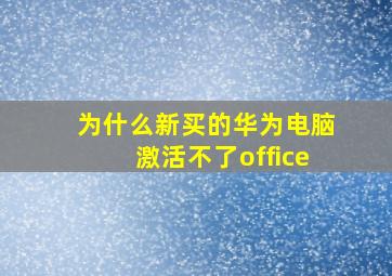 为什么新买的华为电脑激活不了office