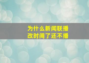 为什么新闻联播改时间了还不播