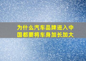 为什么汽车品牌进入中国都要将车身加长加大