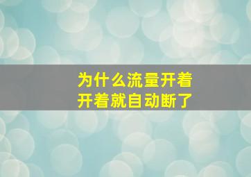 为什么流量开着开着就自动断了