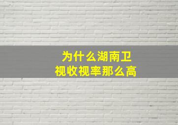 为什么湖南卫视收视率那么高