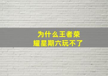 为什么王者荣耀星期六玩不了