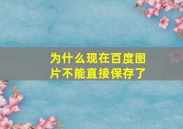 为什么现在百度图片不能直接保存了