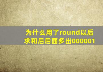 为什么用了round以后求和后后面多出000001