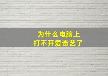 为什么电脑上打不开爱奇艺了