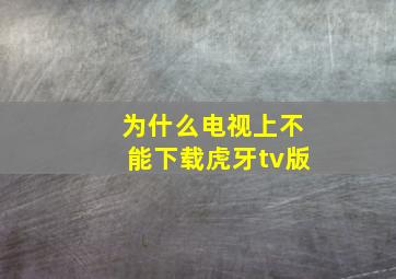 为什么电视上不能下载虎牙tv版