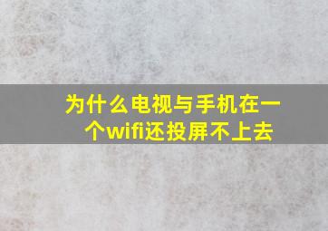 为什么电视与手机在一个wifi还投屏不上去