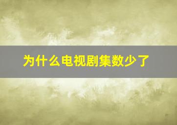 为什么电视剧集数少了