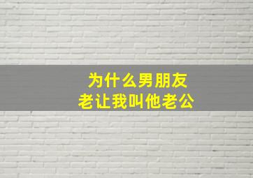 为什么男朋友老让我叫他老公