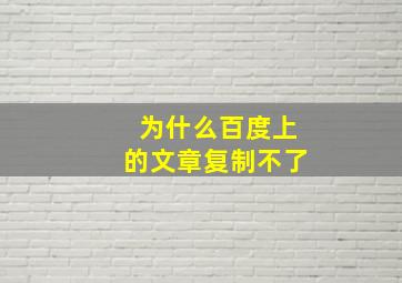 为什么百度上的文章复制不了