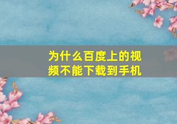 为什么百度上的视频不能下载到手机