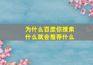 为什么百度你搜索什么就会推荐什么