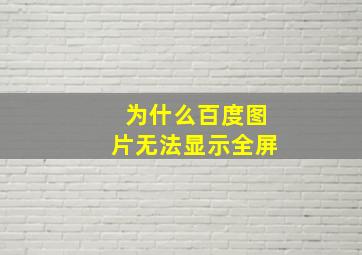 为什么百度图片无法显示全屏