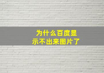 为什么百度显示不出来图片了