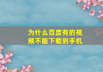 为什么百度有的视频不能下载到手机