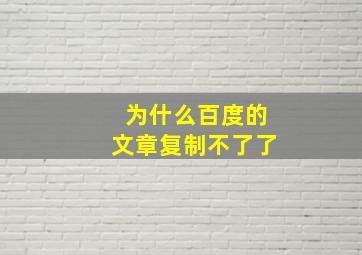 为什么百度的文章复制不了了