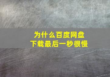 为什么百度网盘下载最后一秒很慢