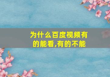 为什么百度视频有的能看,有的不能