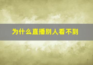 为什么直播别人看不到